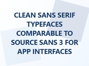 Exploring Clean Sans Serif Alternatives for App Interfaces